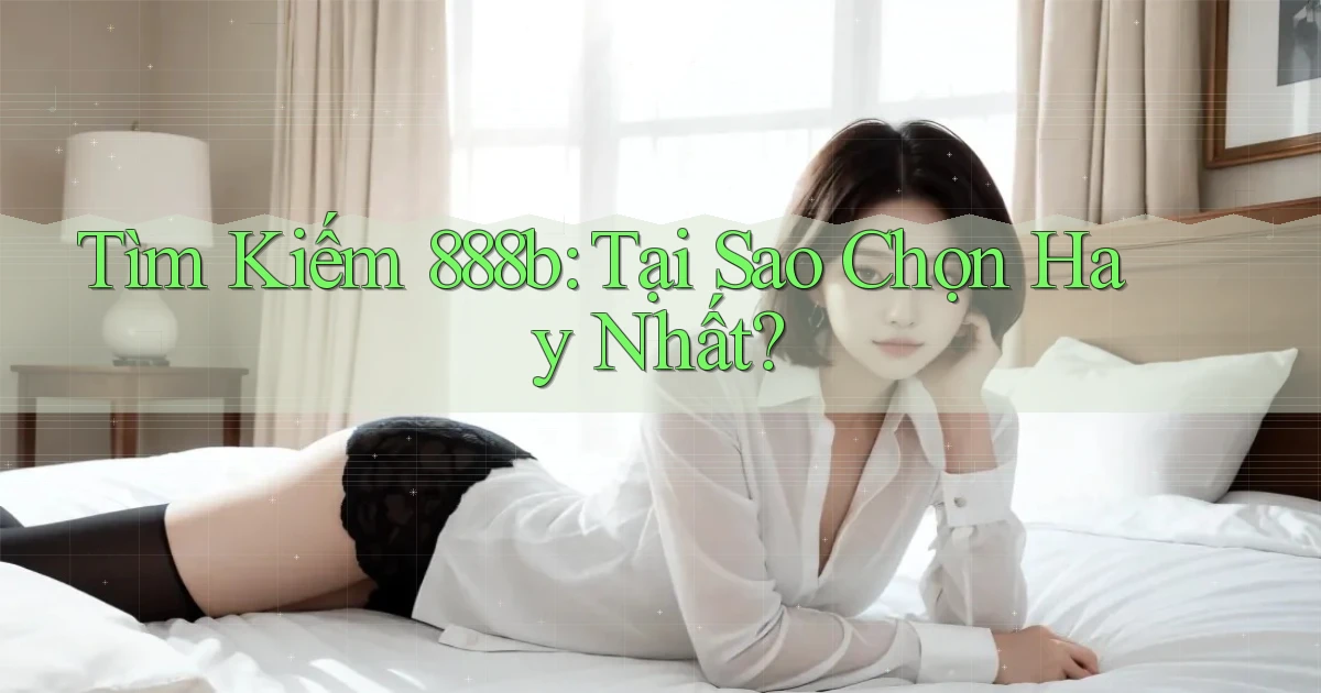 tìm kiếm 888b tại sao chọn hay nhất
