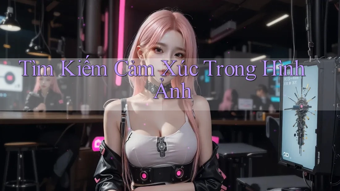 Tìm Kiếm Cảm Xúc Trong Hình Ảnh