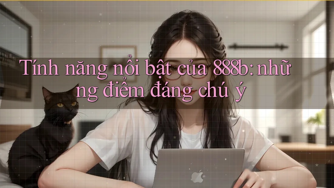 Tính năng nổi bật của 888b: những điểm đáng chú ý