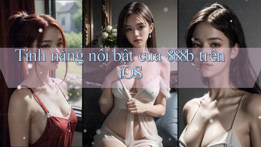Tính năng nổi bật của 888b trên iOS