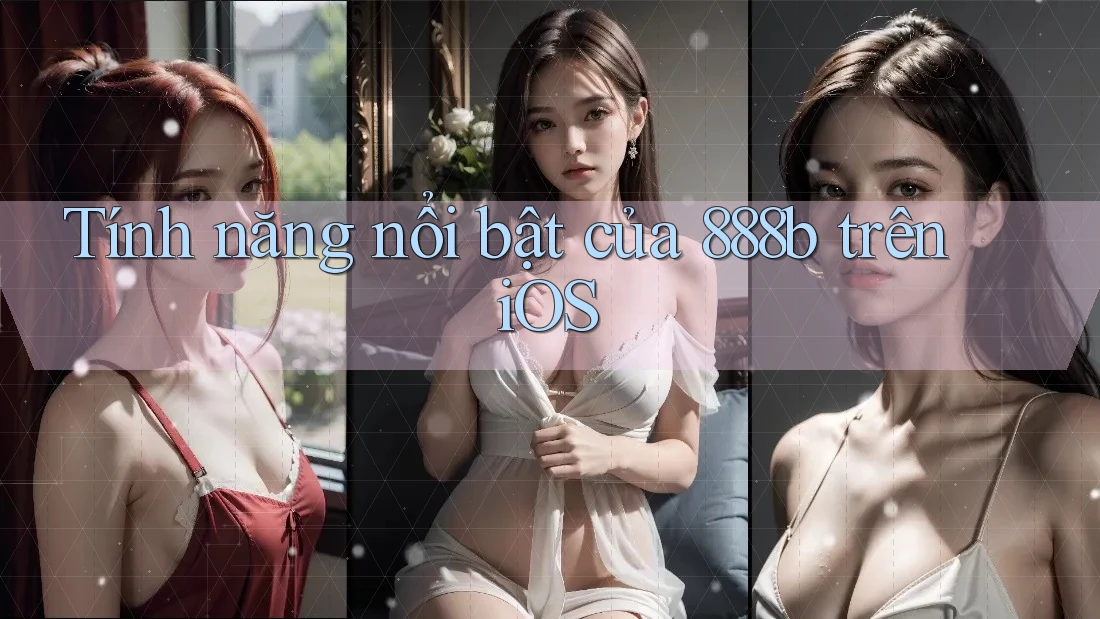 Tính năng nổi bật của 888b trên iOS