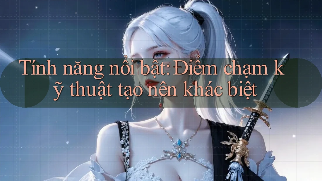 Tính năng nổi bật: Điểm chạm kỹ thuật tạo nên khác biệt