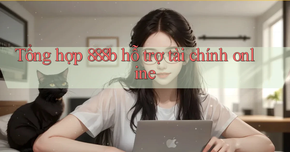 tổng hợp 888b hỗ trợ tài chính online
