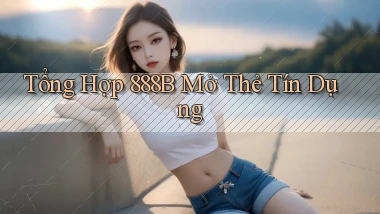 tổng hợp 888b mở thẻ tín dụng