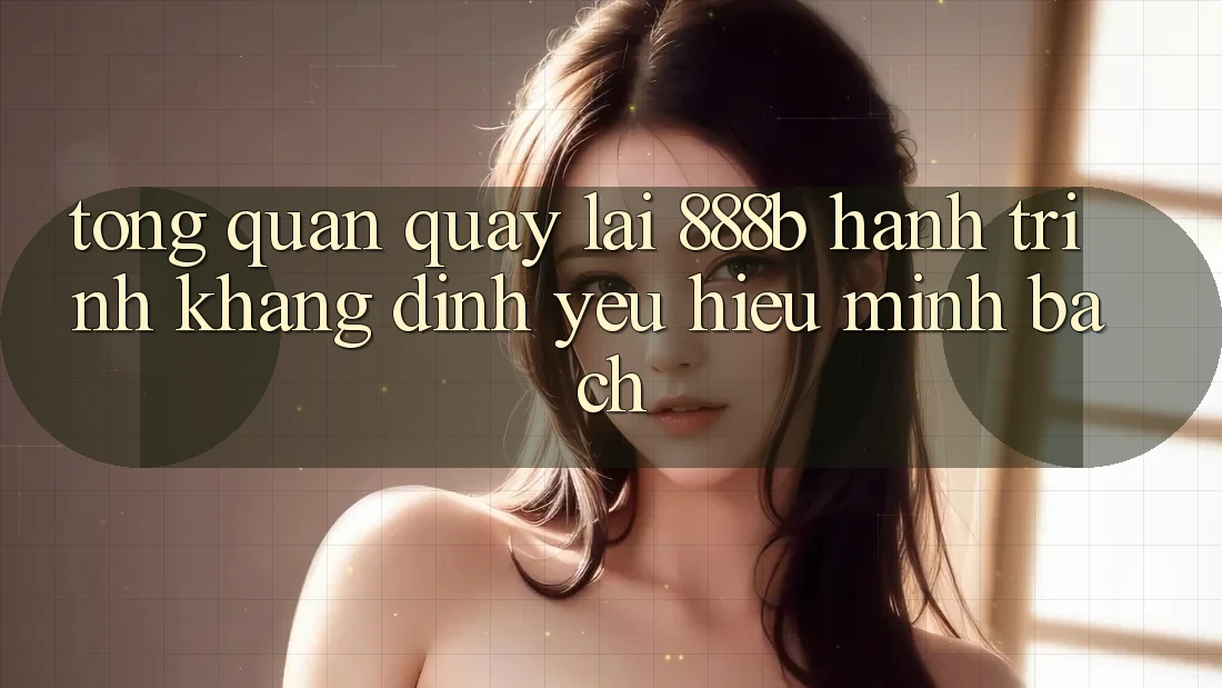 Tổng quan quay lại 888b - Hành trình khẳng định yêu hiệu minh bạch