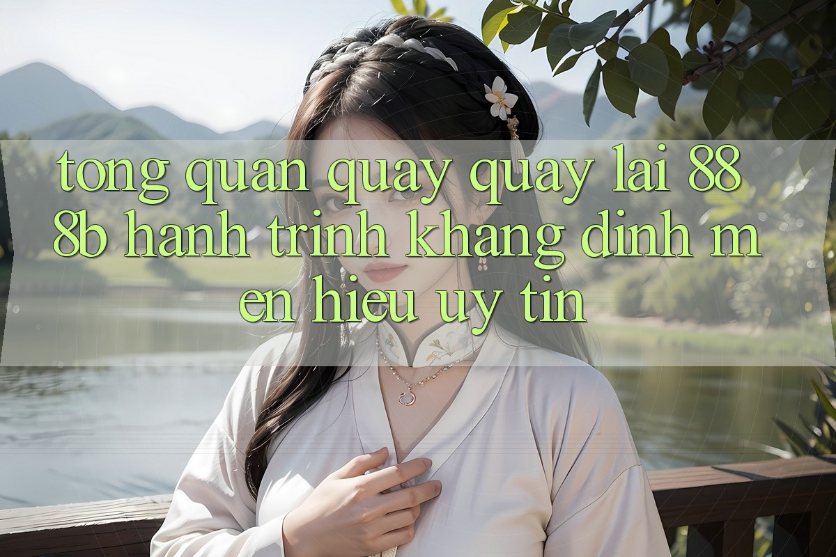 Tổng quan quay quay lại 888b - Hành trình khẳng định mến hiệu uy tín