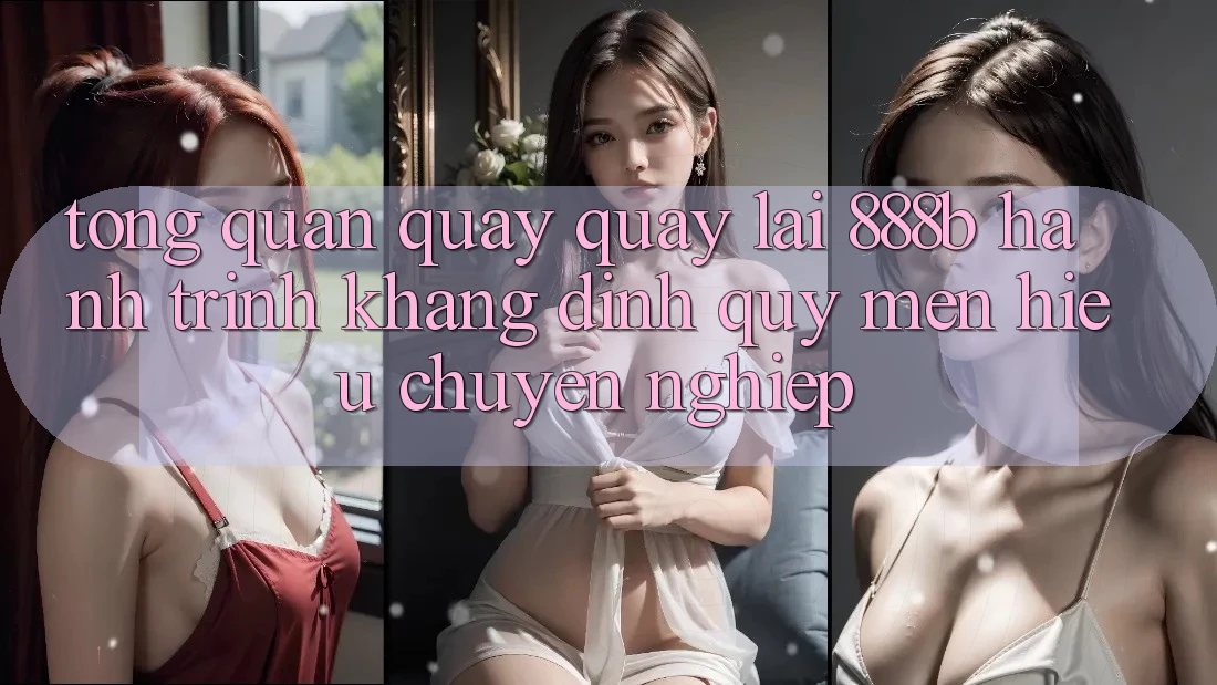 Tổng quan quay quay lại 888b - Hành trình khẳng định quý mến hiệu chuyên nghiệp