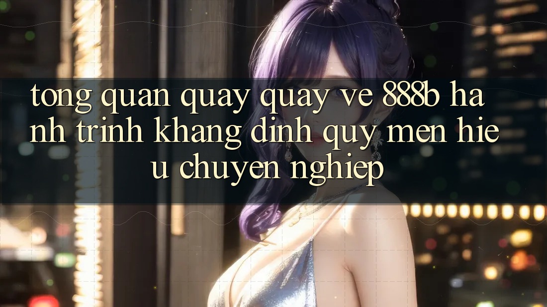 Tổng quan quay quay về 888b - Hành trình khẳng định quý mến hiệu chuyên nghiệp