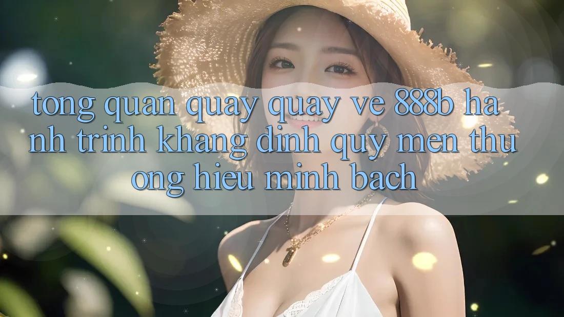 Tổng quan quay quay về 888b - Hành trình khẳng định quý mến thương hiệu minh bạch