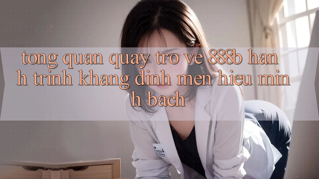 Tổng quan quay trở về 888b - Hành trình khẳng định mến hiệu minh bạch