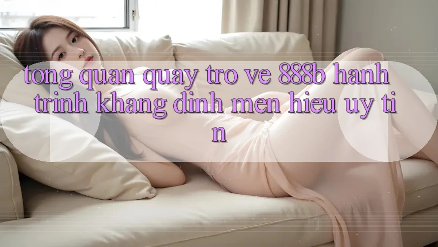 Tổng quan quay trở về 888b - Hành trình khẳng định mến hiệu uy tín