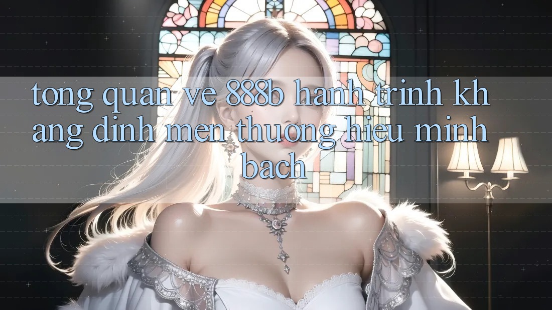 Tổng quan về 888b - Hành trình khẳng định mến thương hiệu minh bạch