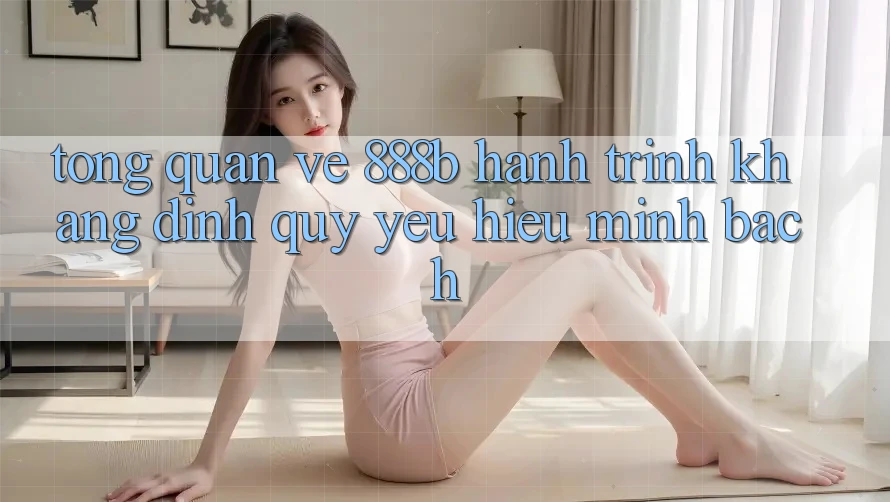 Tổng quan về 888b - Hành trình khẳng định quý yêu hiệu minh bạch