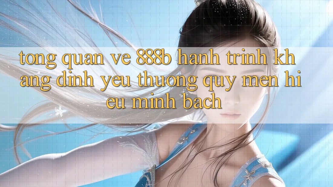 Tổng quan về 888b - Hành trình khẳng định yêu thương quý mến hiệu minh bạch