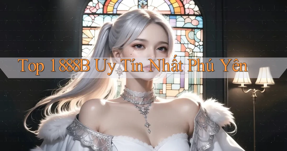 top 1 888b uy tín nhất Phú Yên