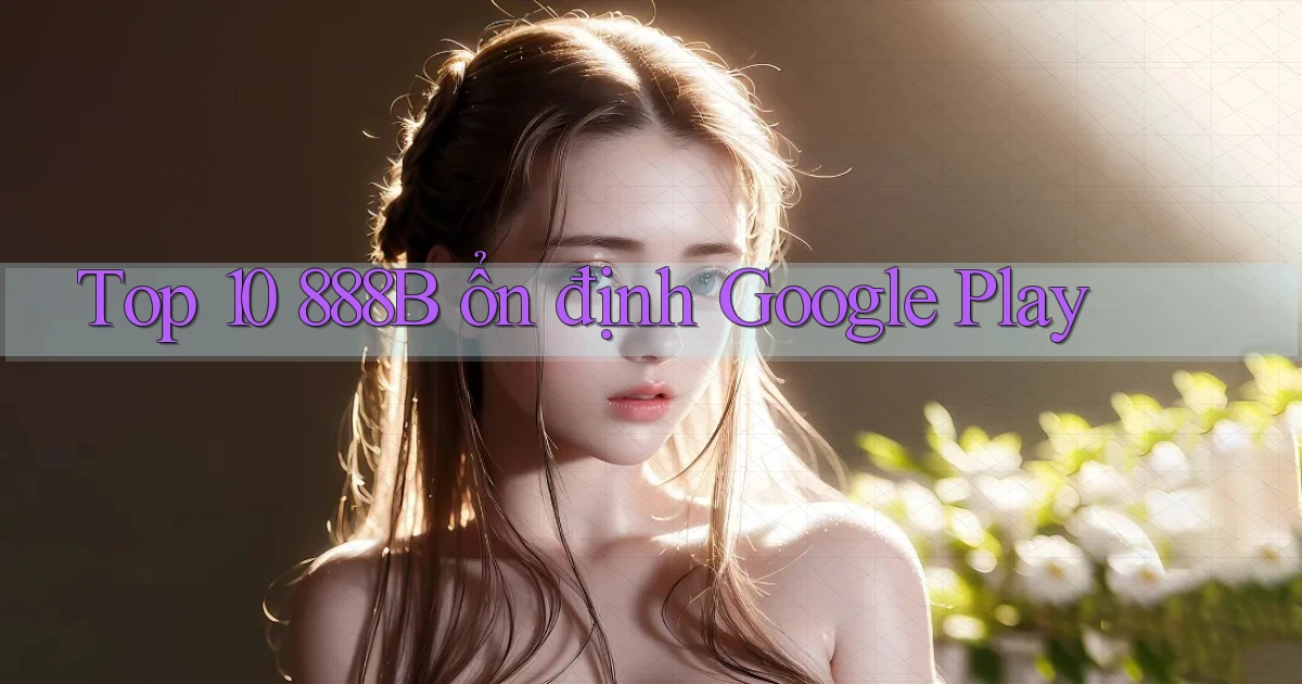 top 10 888b ổn định google play