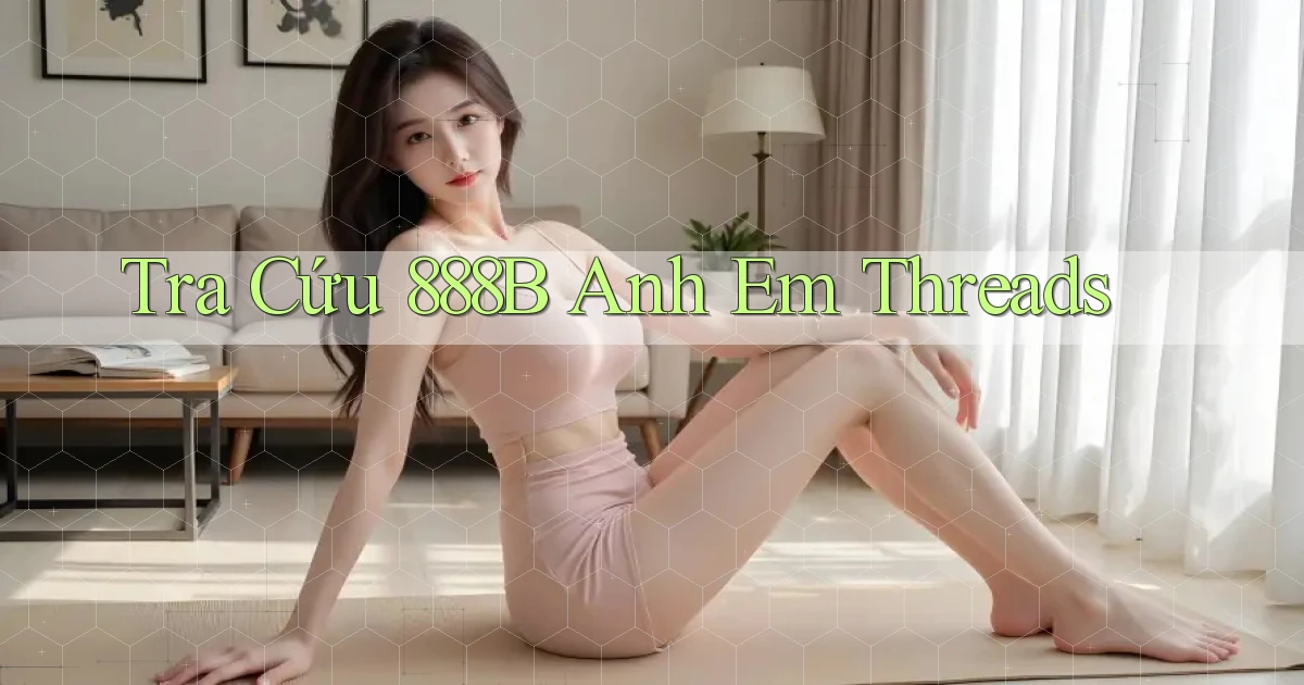 tra cứu 888b anh em threads