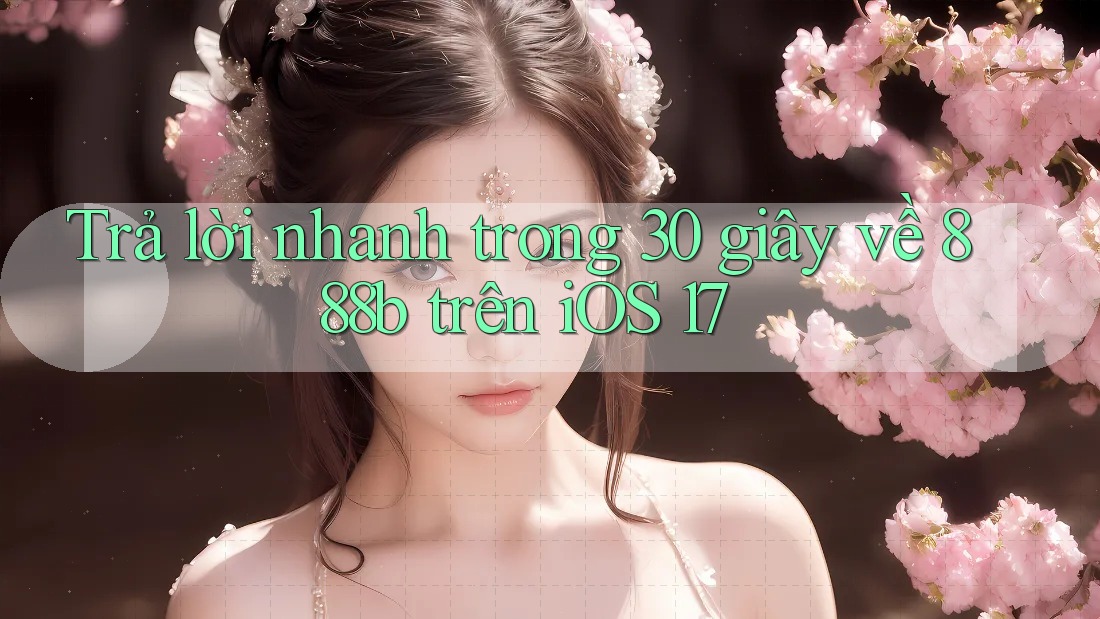 Trả lời nhanh trong 30 giây về 888b trên iOS 17