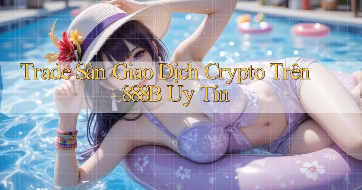 trade sàn giao dịch crypto trên 888b uy tín