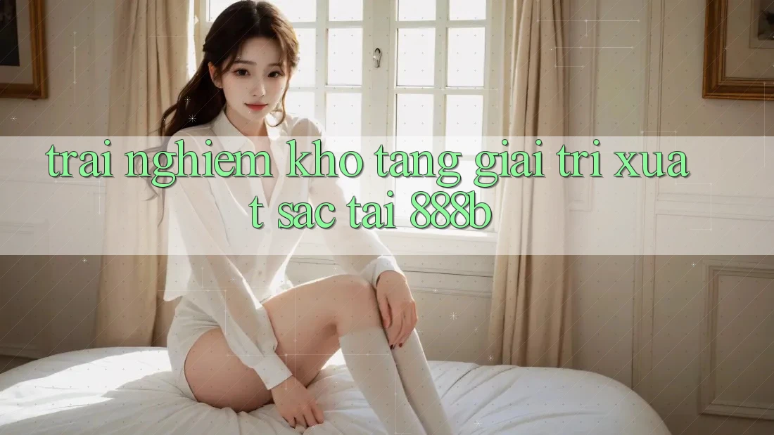Trải nghiệm kho tàng giải trí xuất sắc tại 888b
