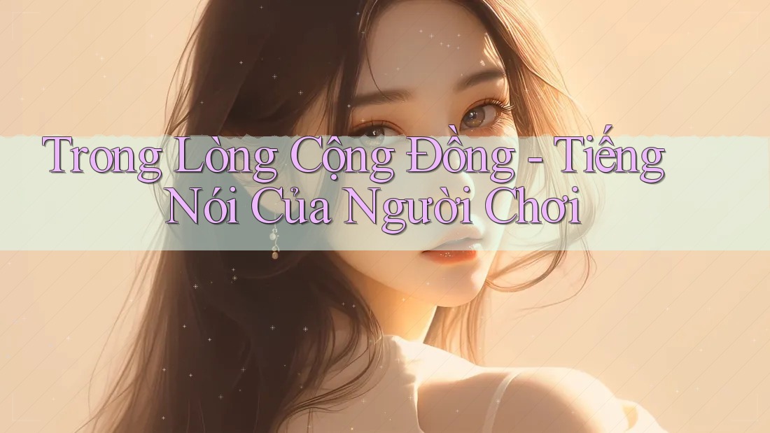 Trong Lòng Cộng Đồng - Tiếng Nói Của Người Chơi