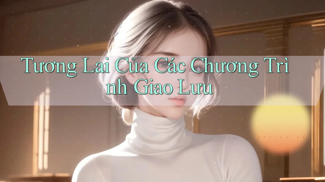 Tương Lai Của Các Chương Trình Giao Lưu