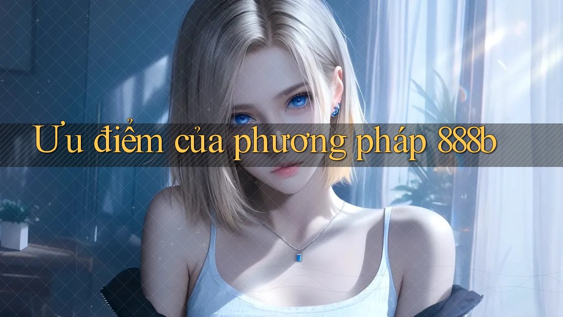 Ưu điểm của phương pháp 888b Ưu điểm của phương pháp 888b