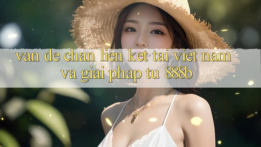 Vấn đề chặn liên kết tại Việt Nam và giải pháp từ 888b