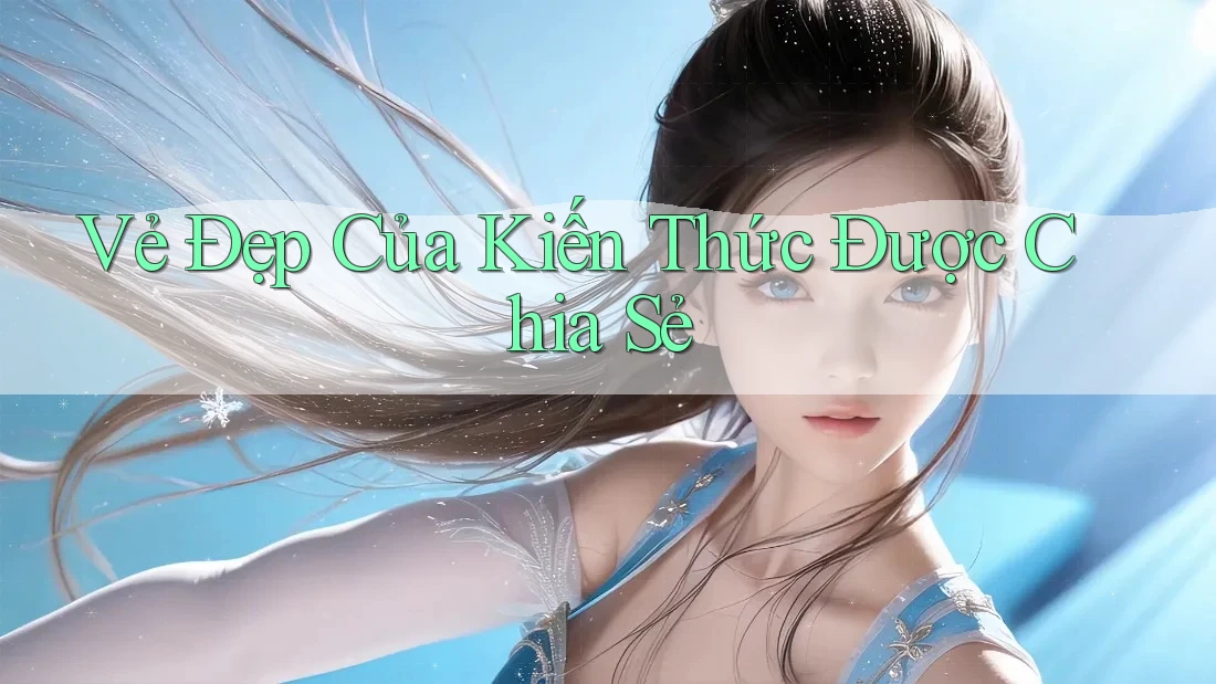 Vẻ Đẹp Của Kiến Thức Được Chia Sẻ