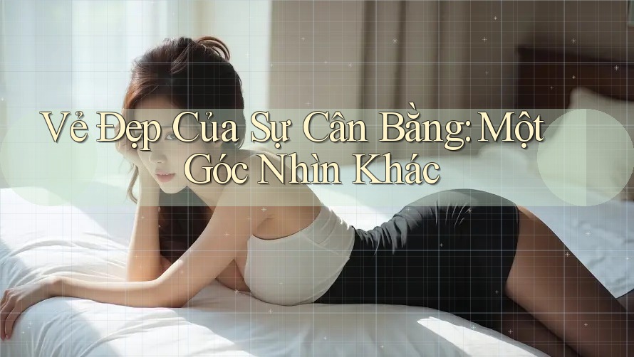 Vẻ Đẹp Của Sự Cân Bằng: Một Góc Nhìn Khác