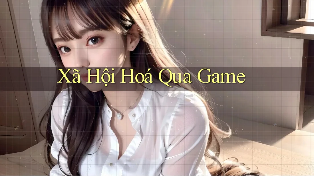 Xã Hội Hoá Qua Game Xã Hội Hoá Qua Game