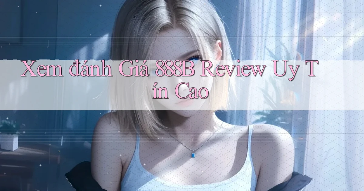 xem đánh giá 888b review uy tín cao