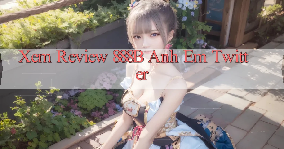 xem review 888b anh em twitter